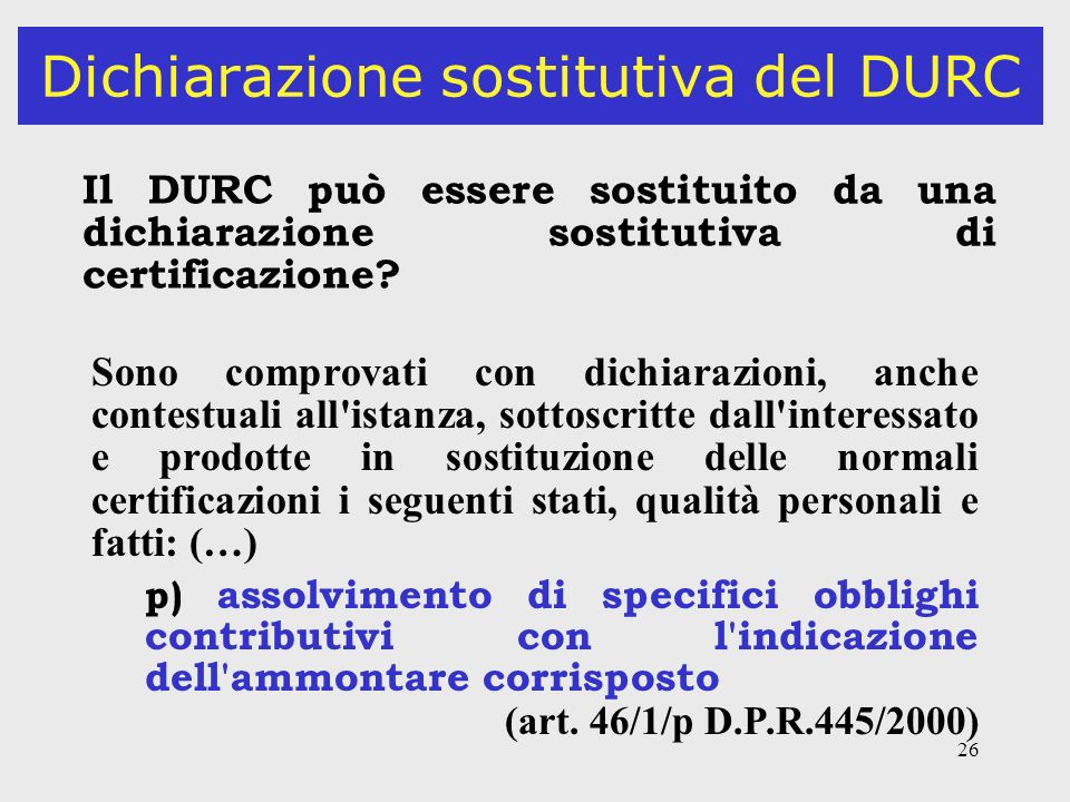 26 Dichiarazione sostitutiva del DURC Il DURC può essere sostituito da una dichiarazione sostitutiva di certificazione.