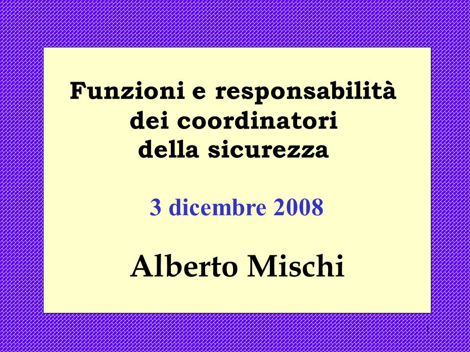 1 Funzioni e responsabilità dei coordinatori della sicurezza 3 dicembre 2008 Alberto Mischi