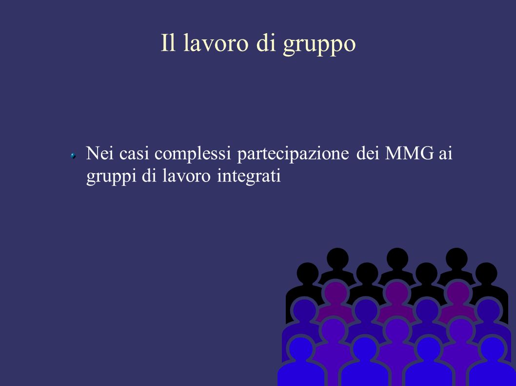 Il lavoro di gruppo Nei casi complessi partecipazione dei MMG ai gruppi di lavoro integrati