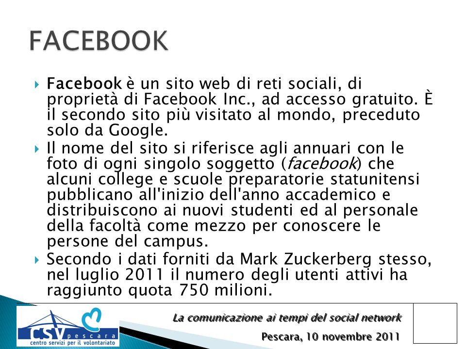 La comunicazione ai tempi del social network Pescara, 10 novembre 2011 Facebook è un sito web di reti sociali, di proprietà di Facebook Inc., ad accesso gratuito.