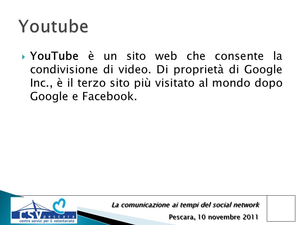La comunicazione ai tempi del social network Pescara, 10 novembre 2011 YouTube è un sito web che consente la condivisione di video.
