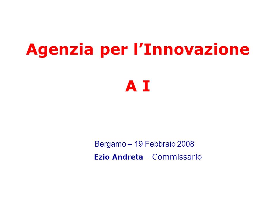 Agenzia per lInnovazione A I Ezio Andreta - Commissario Bergamo – 19 Febbraio 2008