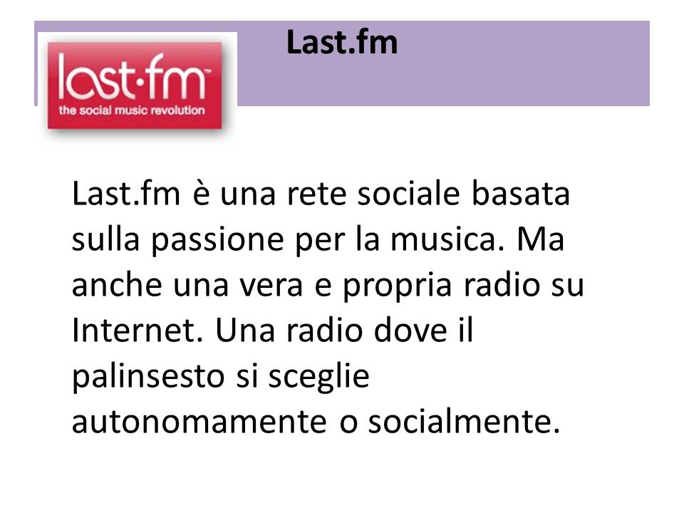 Last.fm Last.fm è una rete sociale basata sulla passione per la musica.