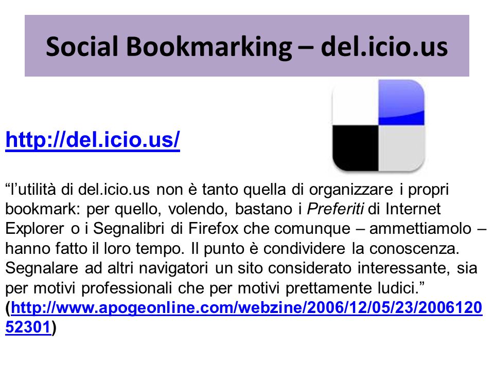 lutilità di del.icio.us non è tanto quella di organizzare i propri bookmark: per quello, volendo, bastano i Preferiti di Internet Explorer o i Segnalibri di Firefox che comunque – ammettiamolo – hanno fatto il loro tempo.