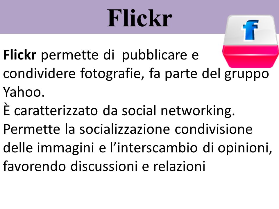 Flickr Flickr permette di pubblicare e condividere fotografie, fa parte del gruppo Yahoo.