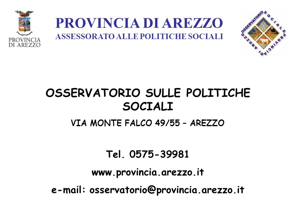 PROVINCIA DI AREZZO ASSESSORATO ALLE POLITICHE SOCIALI OSSERVATORIO SULLE POLITICHE SOCIALI VIA MONTE FALCO 49/55 – AREZZO Tel.