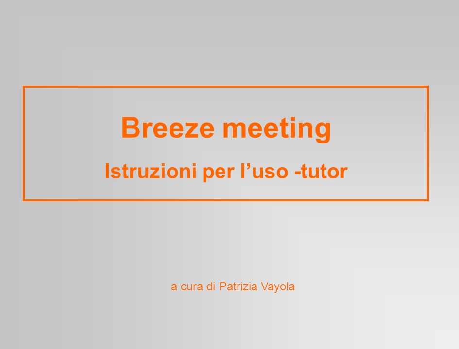 Breeze meeting Istruzioni per luso -tutor a cura di Patrizia Vayola