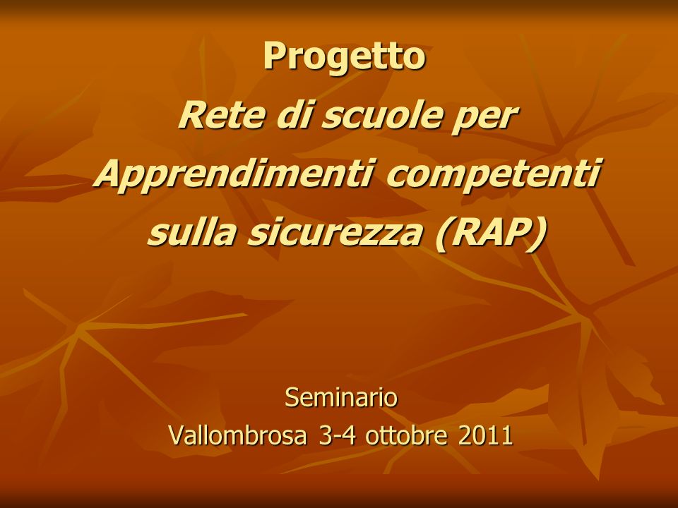 Progetto Rete di scuole per Apprendimenti competenti sulla sicurezza (RAP) Seminario Vallombrosa 3-4 ottobre 2011
