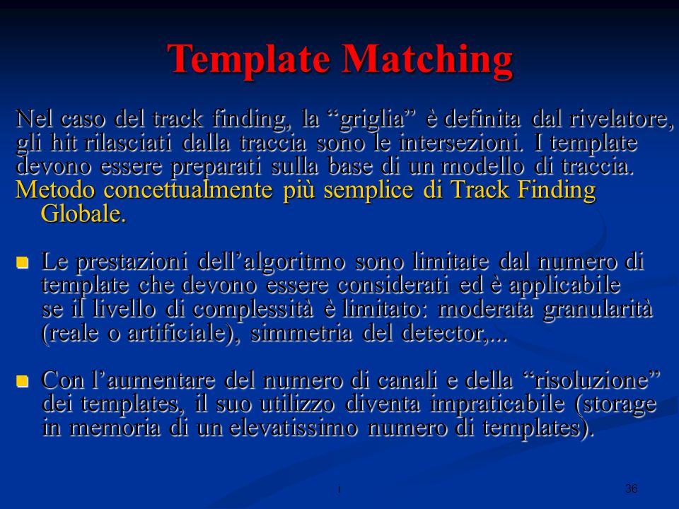 36i Template Matching Nel caso del track finding, la griglia è definita dal rivelatore, gli hit rilasciati dalla traccia sono le intersezioni.