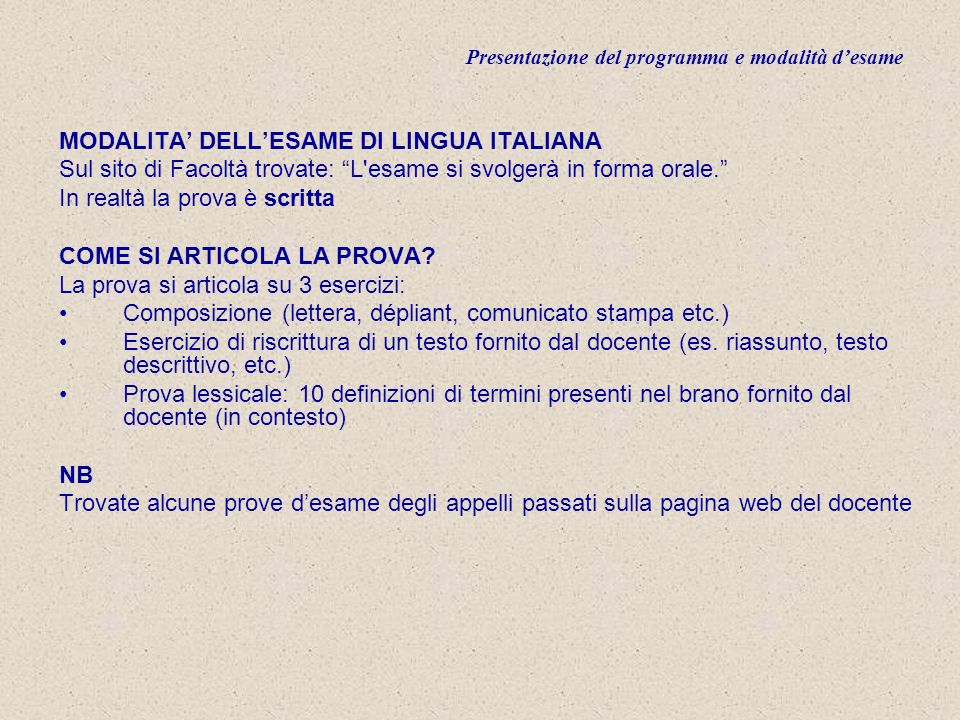 Presentazione del programma e modalità desame MODALITA DELLESAME DI LINGUA ITALIANA Sul sito di Facoltà trovate: L esame si svolgerà in forma orale.