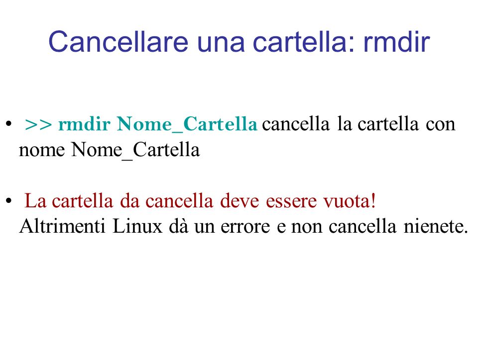 Cancellare una cartella: rmdir >> rmdir Nome_Cartella cancella la cartella con nome Nome_Cartella La cartella da cancella deve essere vuota.