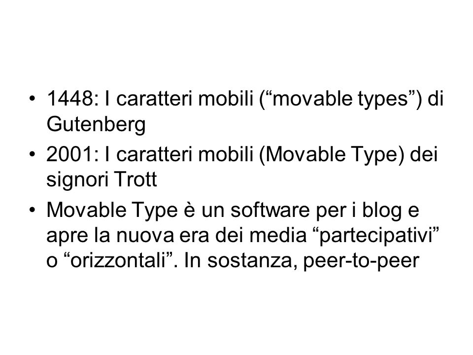 1448: I caratteri mobili (movable types) di Gutenberg 2001: I caratteri mobili (Movable Type) dei signori Trott Movable Type è un software per i blog e apre la nuova era dei media partecipativi o orizzontali.