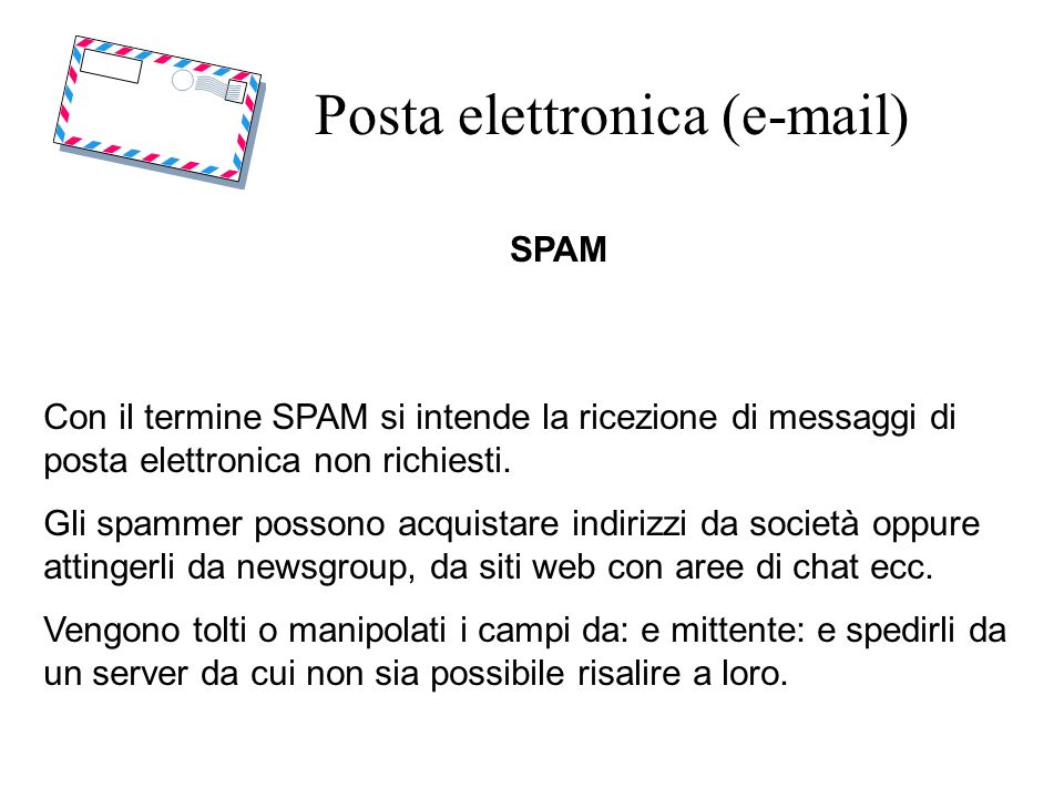 Posta elettronica ( ) SPAM Con il termine SPAM si intende la ricezione di messaggi di posta elettronica non richiesti.