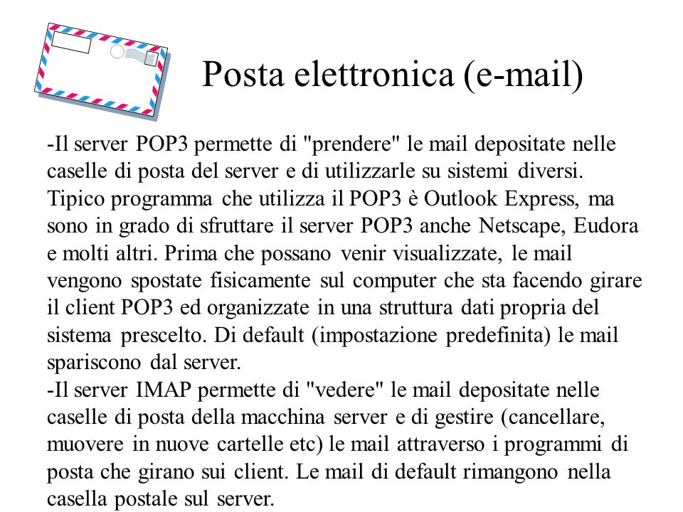 Posta elettronica ( ) -Il server POP3 permette di prendere le mail depositate nelle caselle di posta del server e di utilizzarle su sistemi diversi.
