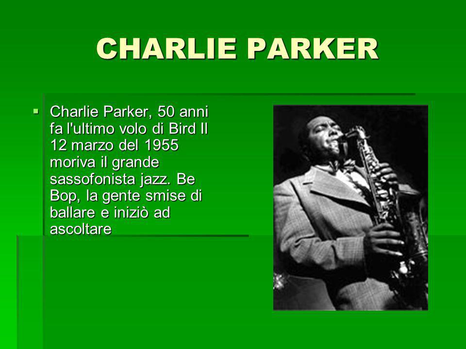 CHARLIE PARKER Charlie Parker, 50 anni fa l ultimo volo di Bird Il 12 marzo del 1955 moriva il grande sassofonista jazz.