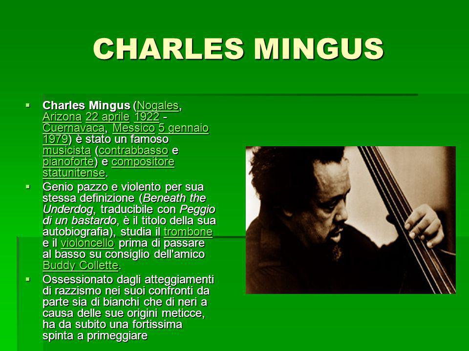 CHARLES MINGUS Charles Mingus (Nogales, Arizona 22 aprile Cuernavaca, Messico 5 gennaio 1979) è stato un famoso musicista (contrabbasso e pianoforte) e compositore statunitense.