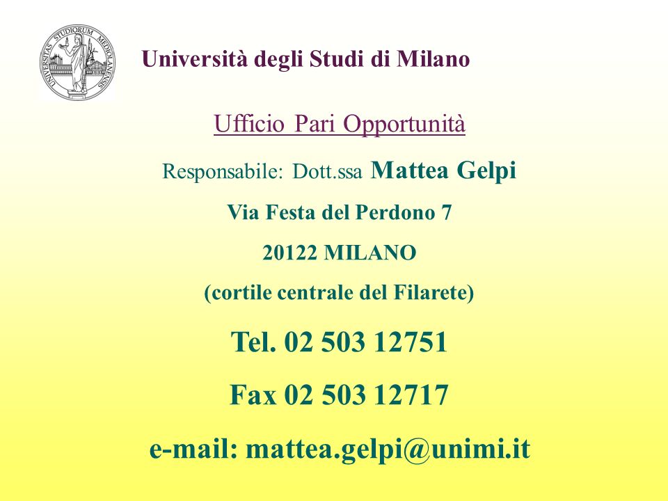 Università degli Studi di Milano Ufficio Pari Opportunità Responsabile: Dott.ssa Mattea Gelpi Via Festa del Perdono MILANO (cortile centrale del Filarete) Tel.