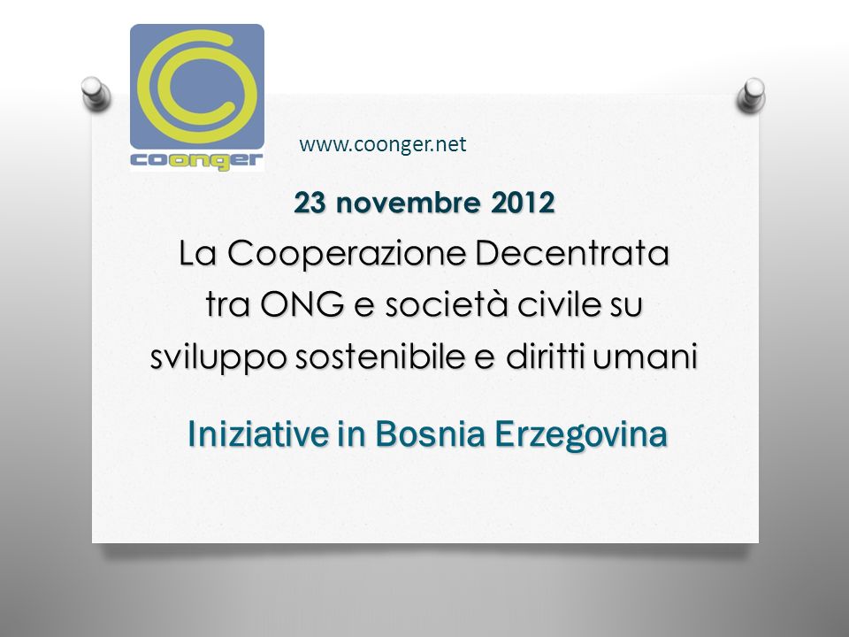 23 novembre 2012 La Cooperazione Decentrata tra ONG e società civile su sviluppo sostenibile e diritti umani Iniziative in Bosnia Erzegovina