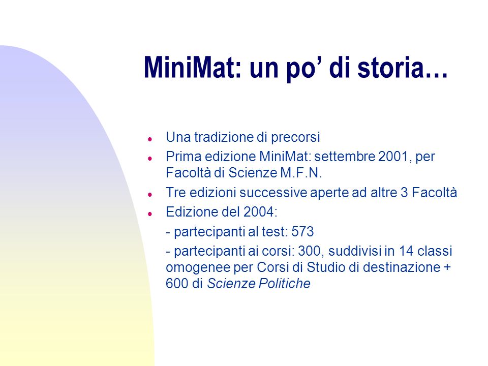 MiniMat: un po di storia… l Una tradizione di precorsi l Prima edizione MiniMat: settembre 2001, per Facoltà di Scienze M.F.N.