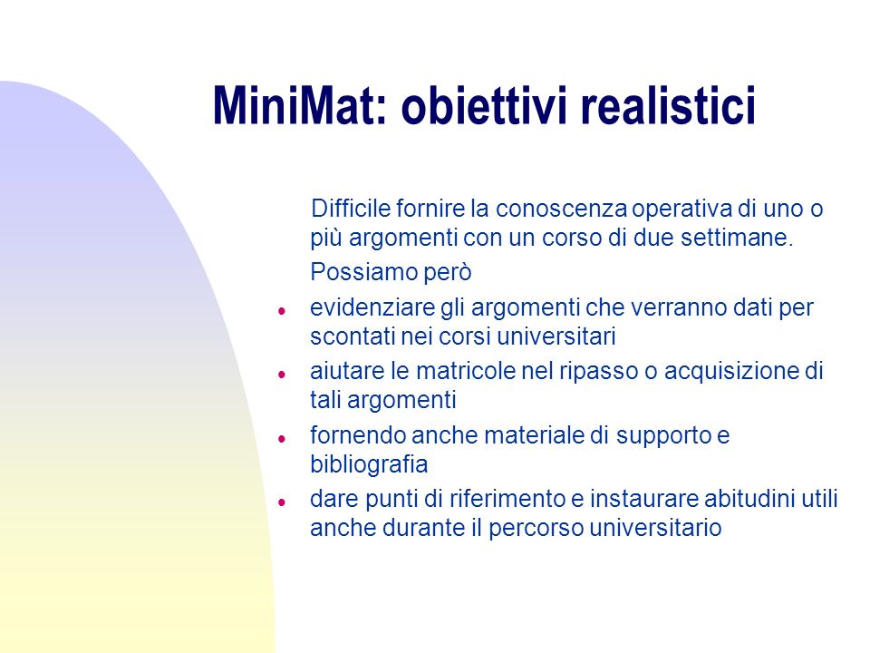 MiniMat: obiettivi realistici Difficile fornire la conoscenza operativa di uno o più argomenti con un corso di due settimane.