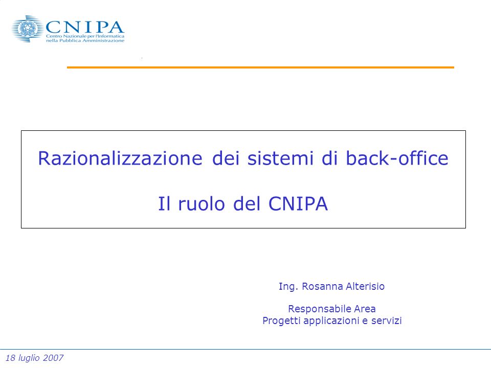 18 luglio 2007 Razionalizzazione dei sistemi di back-office Il ruolo del CNIPA Ing.