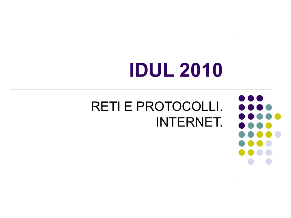 IDUL 2010 RETI E PROTOCOLLI. INTERNET.