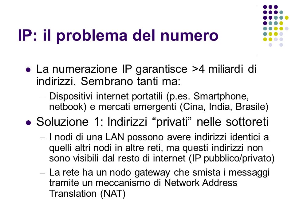 IP: il problema del numero La numerazione IP garantisce >4 miliardi di indirizzi.