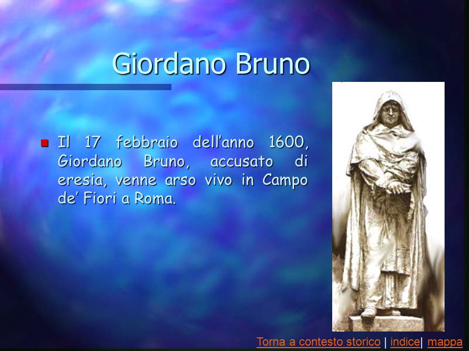 Giordano Bruno n Il 17 febbraio dellanno 1600, Giordano Bruno, accusato di eresia, venne arso vivo in Campo de Fiori a Roma.