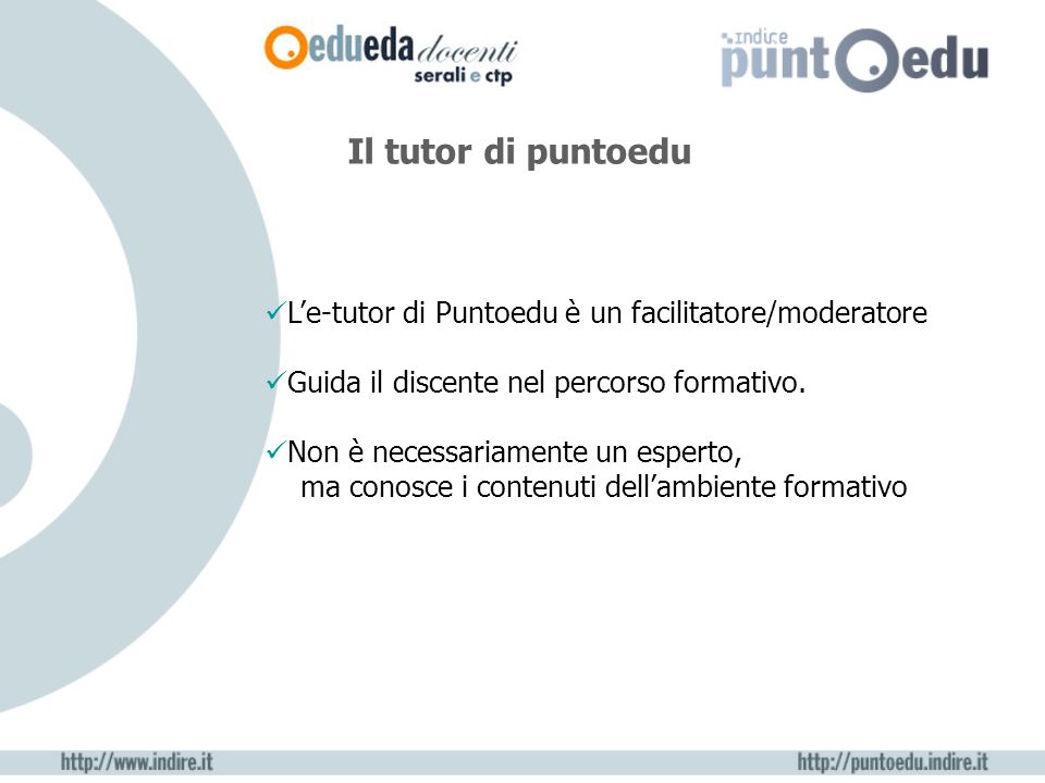 Il tutor di puntoedu Le-tutor di Puntoedu è un facilitatore/moderatore Guida il discente nel percorso formativo.
