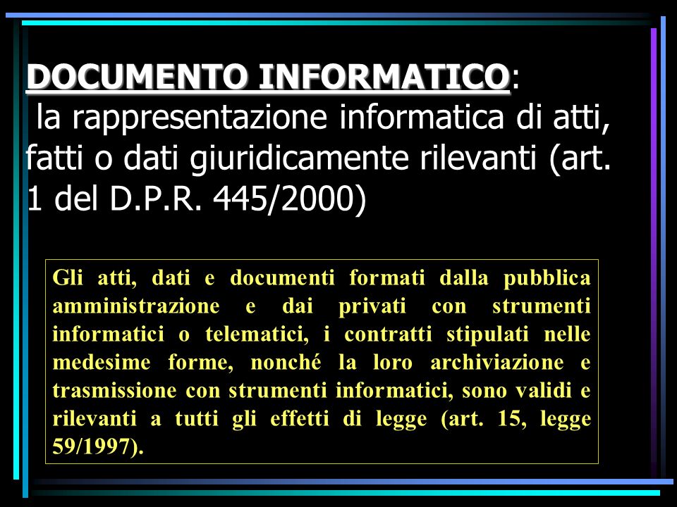 DOCUMENTO INFORMATICO DOCUMENTO INFORMATICO: la rappresentazione informatica di atti, fatti o dati giuridicamente rilevanti (art.
