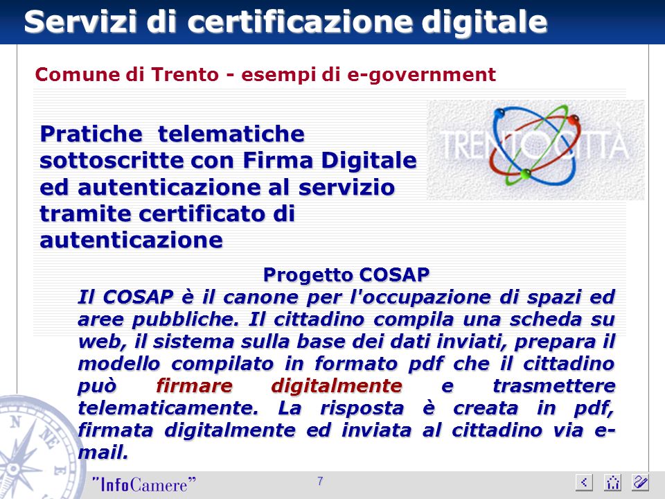 Servizi di certificazione digitale 7 Comune di Trento - esempi di e-government Progetto COSAP Il COSAP è il canone per l occupazione di spazi ed aree pubbliche.