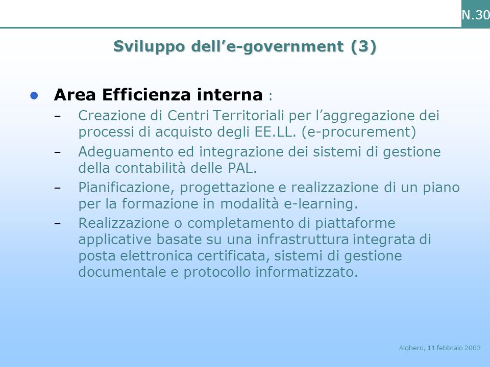 N.30 Alghero, 11 febbraio 2003 Sviluppo delle-government (3) Area Efficienza interna : – Creazione di Centri Territoriali per laggregazione dei processi di acquisto degli EE.LL.
