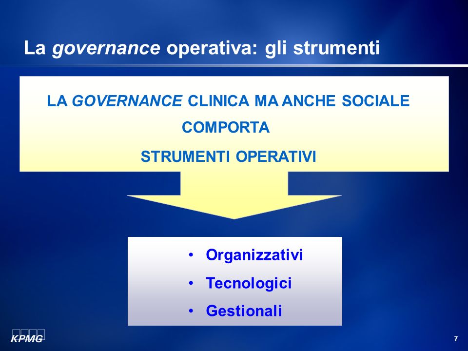 7 La governance operativa: gli strumenti LA GOVERNANCE CLINICA MA ANCHE SOCIALE STRUMENTI OPERATIVI COMPORTA Organizzativi Tecnologici Gestionali