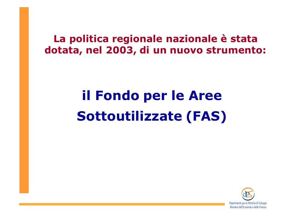 il Fondo per le Aree Sottoutilizzate (FAS) La politica regionale nazionale è stata dotata, nel 2003, di un nuovo strumento: