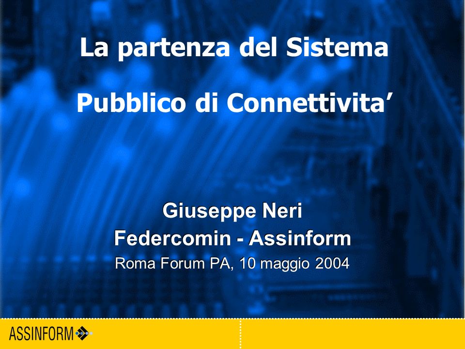 1 Forum PA - Roma 2004 Giuseppe Neri Federcomin - Assinform Roma Forum PA, 10 maggio 2004 Giuseppe Neri Federcomin - Assinform Roma Forum PA, 10 maggio 2004 La partenza del Sistema Pubblico di Connettivita