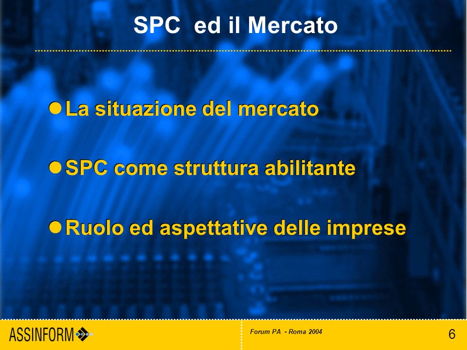 6 Forum PA - Roma 2004 La situazione del mercato SPC come struttura abilitante Ruolo ed aspettative delle imprese La situazione del mercato SPC come struttura abilitante Ruolo ed aspettative delle imprese SPC ed il Mercato