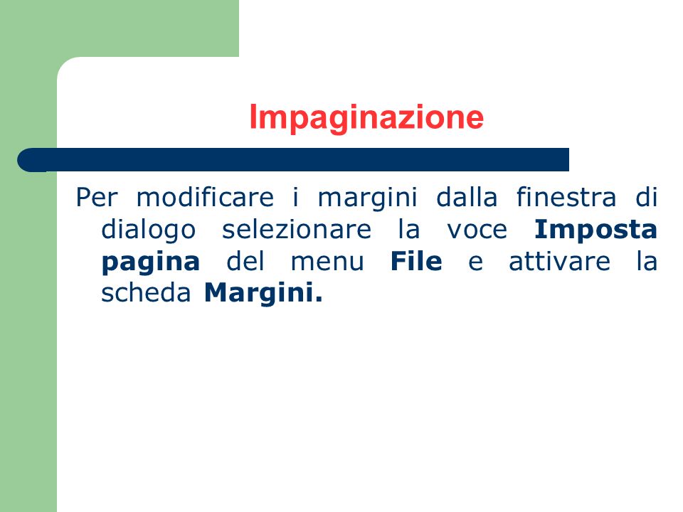Impaginazione Per modificare i margini dalla finestra di dialogo selezionare la voce Imposta pagina del menu File e attivare la scheda Margini.