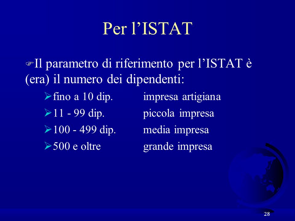 28 Per lISTAT F Il parametro di riferimento per lISTAT è (era) il numero dei dipendenti: fino a 10 dip.