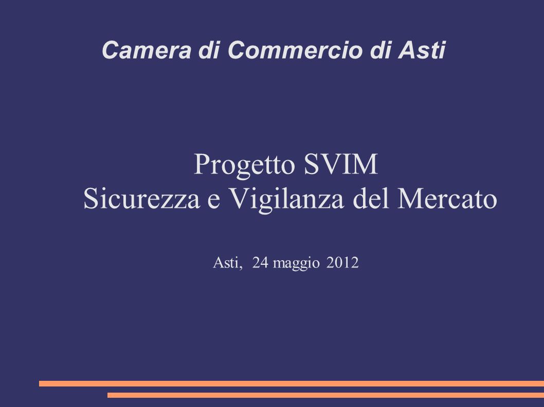 Camera di Commercio di Asti Progetto SVIM Sicurezza e Vigilanza del Mercato Asti, 24 maggio 2012