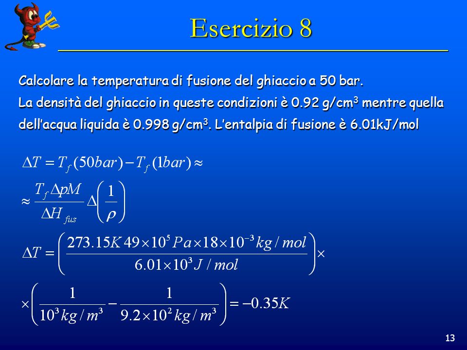 13 Esercizio 8 Calcolare la temperatura di fusione del ghiaccio a 50 bar.