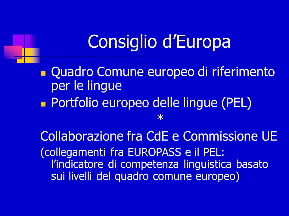 Consiglio dEuropa Quadro Comune europeo di riferimento per le lingue Portfolio europeo delle lingue (PEL) * Collaborazione fra CdE e Commissione UE (collegamenti fra EUROPASS e il PEL: lindicatore di competenza linguistica basato sui livelli del quadro comune europeo)
