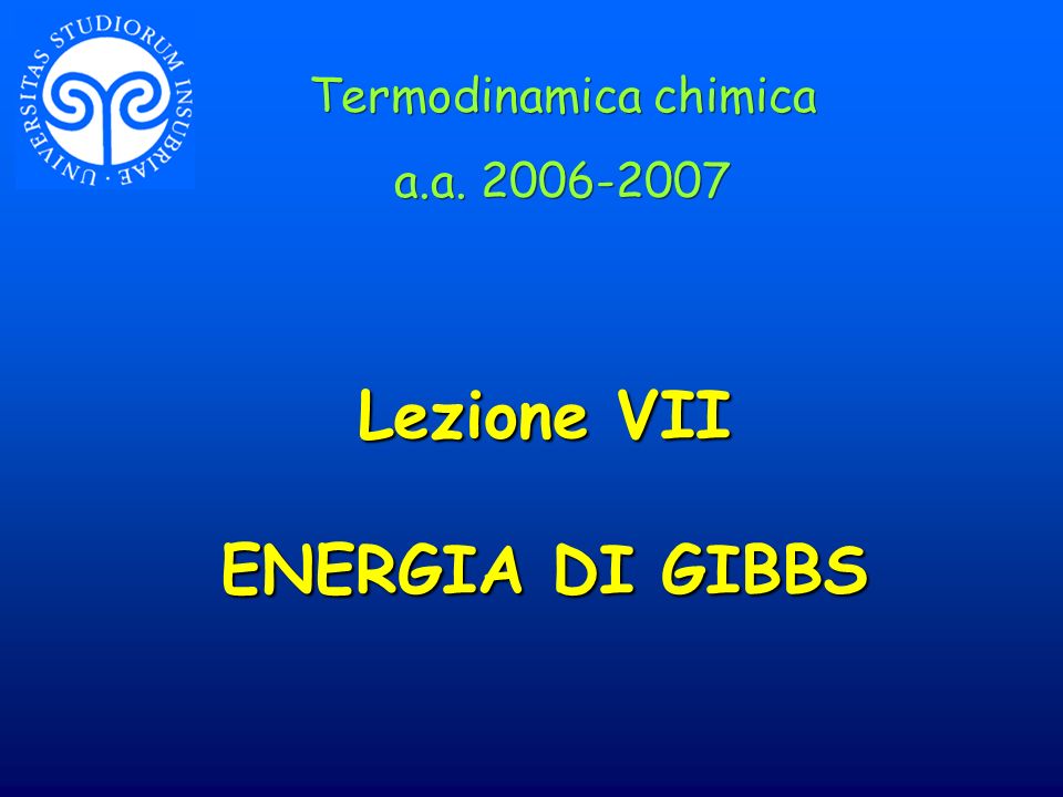 Lezione VII ENERGIA DI GIBBS Termodinamica chimica a.a.