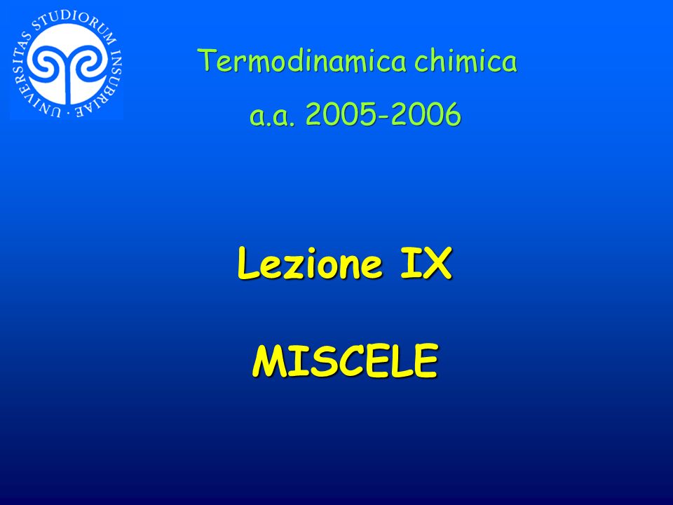 Lezione IX MISCELE Termodinamica chimica a.a Termodinamica chimica a.a