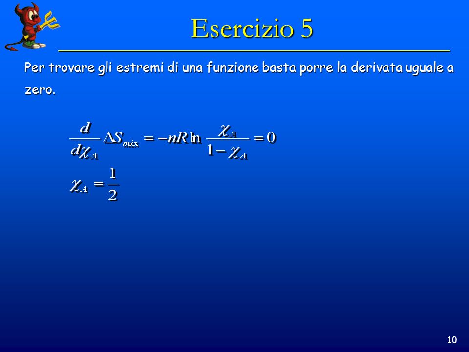 10 Esercizio 5 Per trovare gli estremi di una funzione basta porre la derivata uguale a zero.