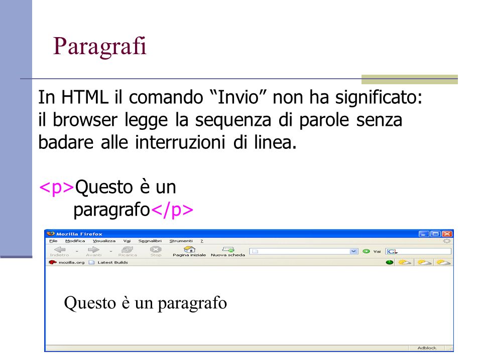 Paragrafi In HTML il comando Invio non ha significato: il browser legge la sequenza di parole senza badare alle interruzioni di linea.
