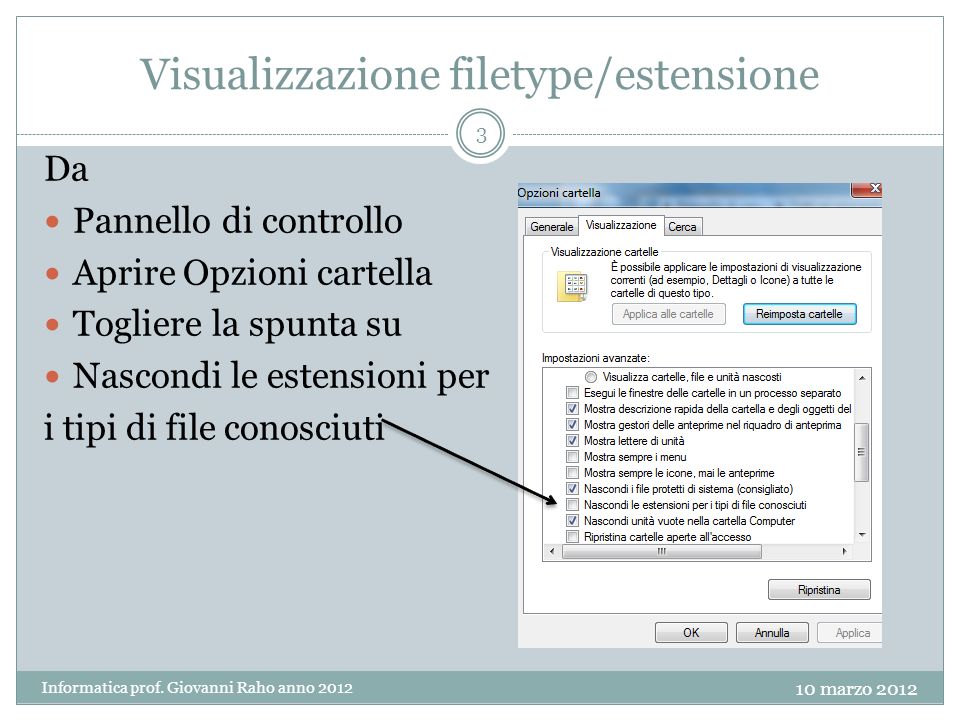 Visualizzazione filetype/estensione Da Pannello di controllo Aprire Opzioni cartella Togliere la spunta su Nascondi le estensioni per i tipi di file conosciuti Informatica prof.