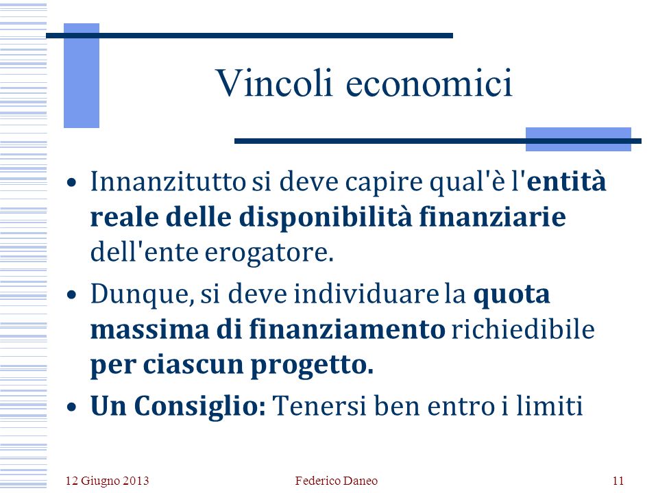 12 Giugno 2013 Federico Daneo11 Vincoli economici Innanzitutto si deve capire qual è l entità reale delle disponibilità finanziarie dell ente erogatore.
