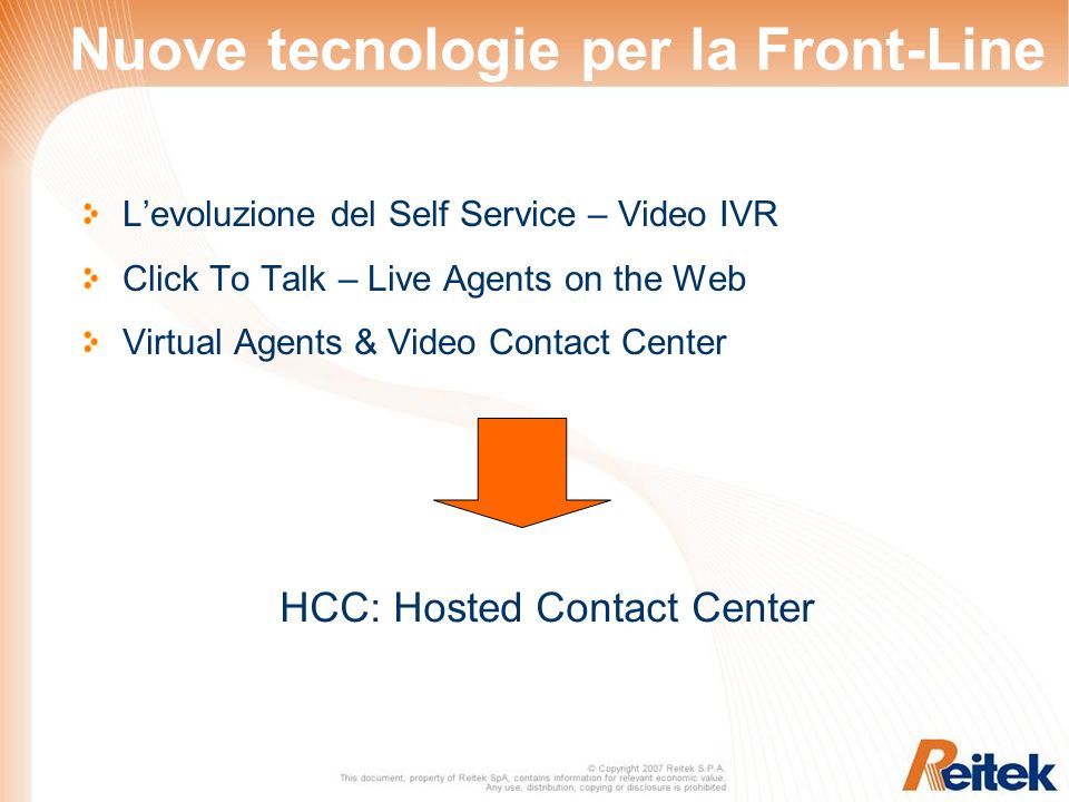 Nuove tecnologie per la Front-Line Levoluzione del Self Service – Video IVR Click To Talk – Live Agents on the Web Virtual Agents & Video Contact Center HCC: Hosted Contact Center