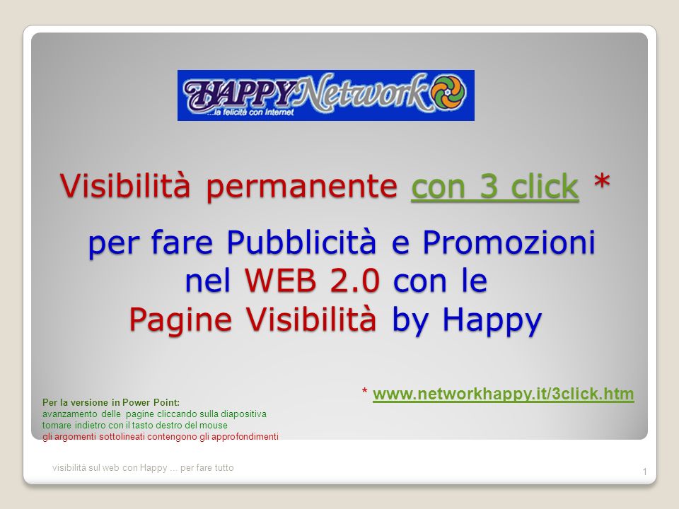 Visibilità permanente con 3 click * per fare Pubblicità e Promozioni nel WEB 2.0 con le Pagine Visibilità by Happy con 3 click con 3 click 1 visibilità sul web con Happy...