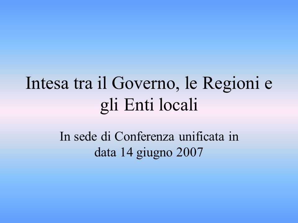 Intesa tra il Governo, le Regioni e gli Enti locali In sede di Conferenza unificata in data 14 giugno 2007